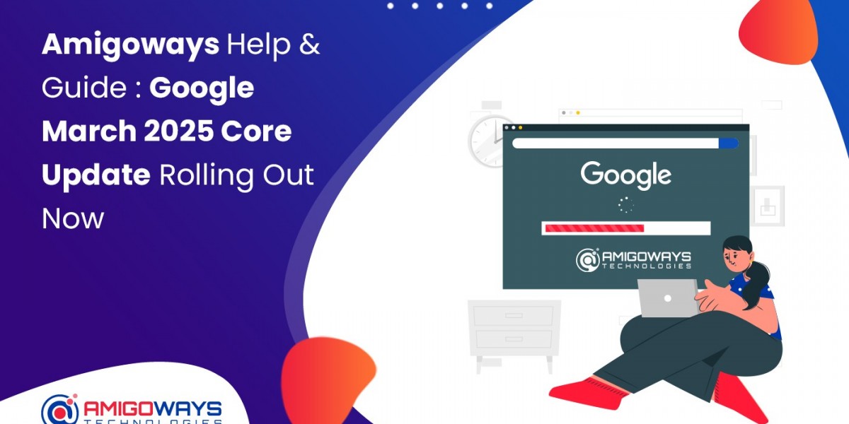 Amigoways Guide: Google March 2025 Core Update Released!