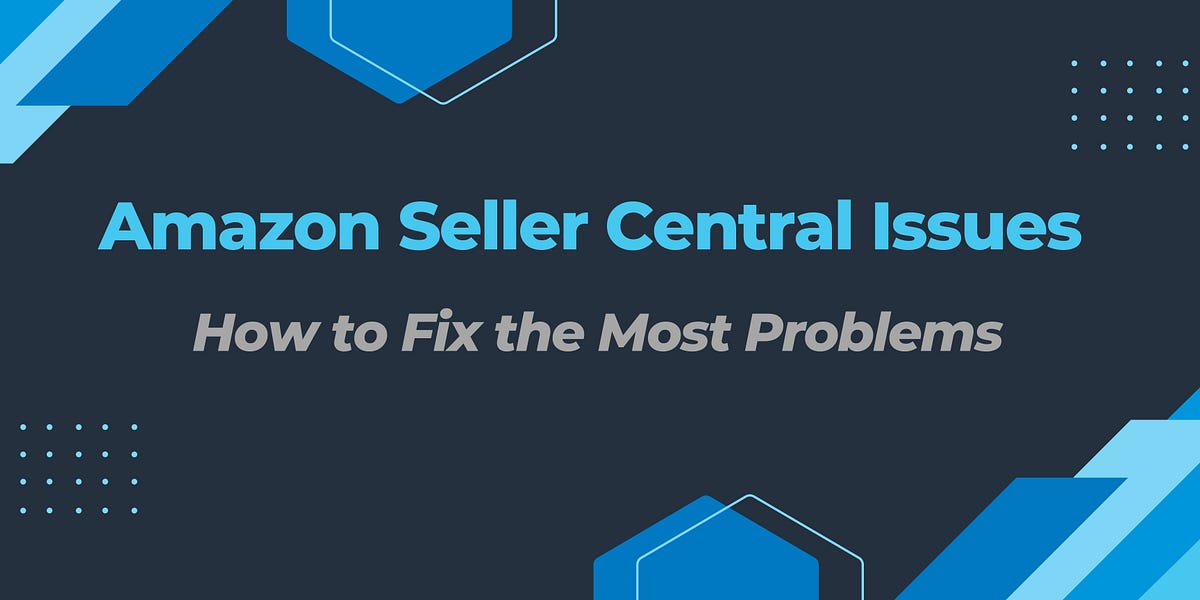 Amazon Seller Central Issues: How to Fix the Most Common Problems | by Shresta Dey | SellerApp | Mar