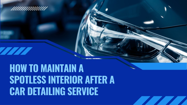 PPT - How to Maintain a Spotless Interior After a Car Detailing Service PowerPoint Presentation - ID